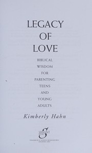 Cover of: Legacy of love: Biblical wisdom for parenting teens and young adults