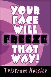 Cover of: Your Face Will Freeze That Way! | Tristram Hoosier