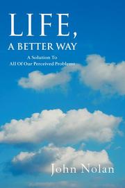 Cover of: Life, A Better Way: A Solution To All Of Our Perceived Problems