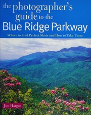 Cover of: The photographer's guide to the Blue Ridge Parkway: where to find perfect shots and how to take them