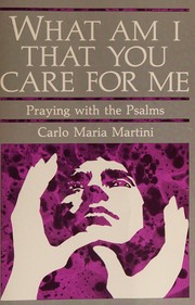 Cover of: What am I that you care for me?: praying with the psalms