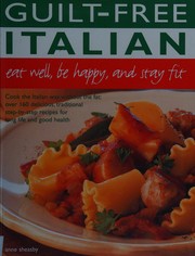 Cover of: Guilt-free Italian: eat well, be happy,  and stay fit : cook the Italian way without the fat : over 160 delicious, traditional step-by-steo recipes for long life and good health