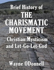 Cover of: Brief History of the Charismatic Movement, Christian Mysticism, and Let-Go-Let-God by 
