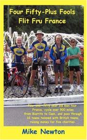 Cover of: Four Fifty-Plus Fools Flit Fru France: Four over-fifty year old men tour France, cycle over 900 miles from Biarritz to Caen, and pass through 16 towns ... towns raising money for five charities
