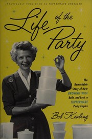Cover of: Life of the party: the remarkable story of how Brownie Wise built, and lost, a Tupperware party empire