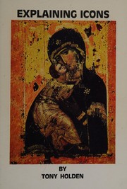 Cover of: Explaining icons: an explanation of the meaning and history of the icons of the Orthodox Christian Church