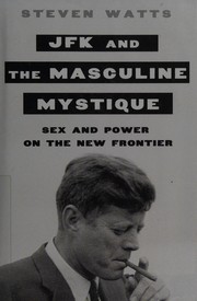 JFK and the masculine mystique by Steven Watts