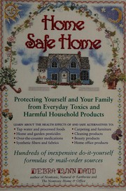 Cover of: Home safe home: creating a healthy home environment by reducing exposure to toxic household products