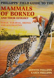 Phillipps' Field Guide to the Mammals of Borneo and Their Ecology by Quentin Phillipps, Karen Phillipps