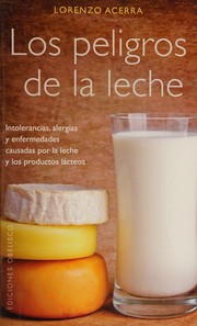 Cover of: Los peligros de la leche: intolerancias, alergias y enfermedades causadas por la leche y lost productos lácteos