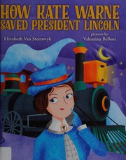 Cover of: How Kate Warne saved President Lincoln: a story about the nation's first woman detective