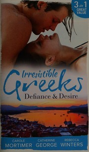 Cover of: Irresistible Greeks : Defiance and Desire by Carole Mortimer, Catherine George, Rebecca Winters