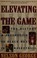 Cover of: Elevating the Game