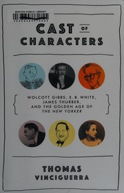 Cover of: Cast of characters: Wolcott Gibbs, E.B. White, James Thurber, and the golden age of the New Yorker