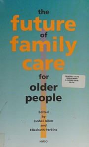 Cover of: The future of family care for older people by edited by Isobel Allen and Elizabeth Perkins.