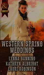 Cover of: Western Spring Weddings: The City Girl and the Rancher / His Springtime Bride / When a Cowboy Says I Do