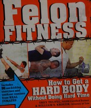 Cover of: Felon fitness: how to get a hard body without doing hard time