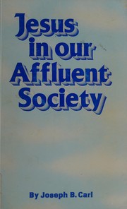 Jesus in our affluent society by Joseph B Carl