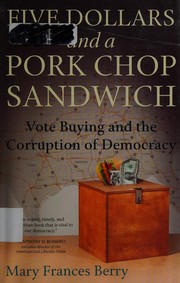 Cover of: Five dollars and a pork chop sandwich: vote buying and the corruption of democracy