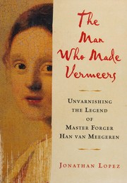 The man who made Vermeers by Jonathan Lopez