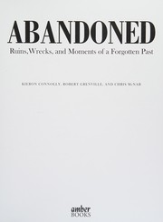 Cover of: Abandoned; Ruins, Wrecks, and Moments of a Forgotten Past by Kieron Connolly