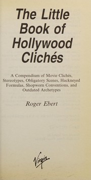 Cover of: The Little book of Hollywood cliches: a compendium of moviecliches, stereotypes, obligatory scenes, hackneyed formulas, shopworn conventions and outdated stereotypes