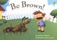 Cover of: Be Brown!