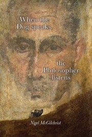 Cover of: When the Dog Speaks, the Philosopher Listens by Nigel McGilchrist