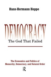 Cover of: Democracy - the God That Failed: The Economics and Politics of Monarchy, Democracy and Natural Order