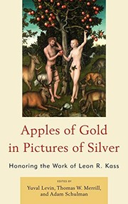 Cover of: Apples of gold in pictures of silver: honoring the work of Leon Kass