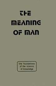 Cover of: The meaning of man: the foundations of the science of knowledge