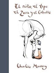 Cover of: niño, el Topo, el Zorro y el Caballo / the Boy, the Mole, the Fox and the Horse by Charlie Mackesy