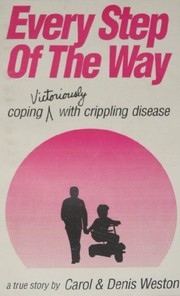 Every Step of the Way -- Coping Victoriously with Crippling Disease by Carol Weston, Denis Weston