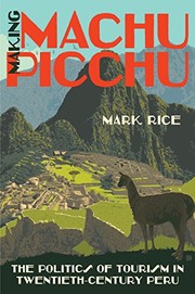 Cover of: Making Machu Picchu: The Politics of Tourism in Twentieth-Century Peru