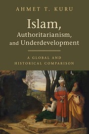 Islam, Authoritarianism, and Underdevelopment by Ahmet T. Kuru
