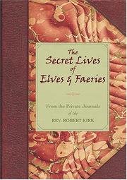 Cover of: The Secret Lives Of Elves & Faeries: From the Private Journal Of The Rev. Robert Kirk