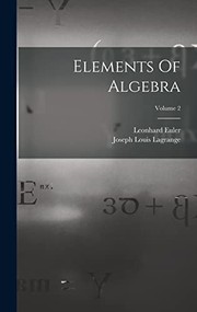 Cover of: Elements of Algebra; Volume 2 by Leonhard Euler, Joseph Louis Lagrange