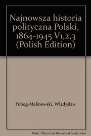 Cover of: Najnowsza historia polityczna Polski, 1864-1945 by Władysław Pobóg-Malinowski