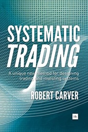Cover of: Systematic Trading: A Unique New Method for Designing Trading and Investing Systems