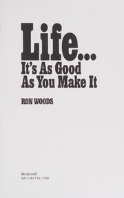 Cover of: Life, it's as good as you make it by Ron Woods