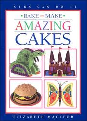 Cover of: Bake and Make Amazing Cakes (Kids Can Do It) by Elizabeth MacLeod, Elizabeth MacLeod