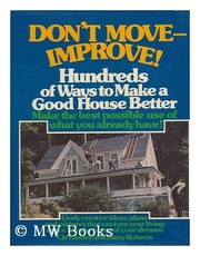 Cover of: Don't move--improve!: hundreds of ways to make a good house better