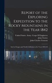 Cover of: Report of the Exploring Expedition to the Rocky Mountains in the Year 1842: And to Oregon and North California in the Years 1843-44