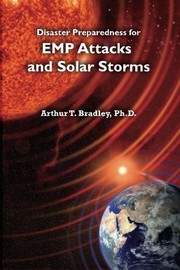 Disaster preparedness for EMP attacks and solar storms by Arthur T. Bradley