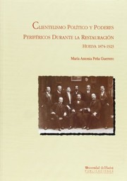 Cover of: Clientelismo político y poderes periféricos durante la Restauración by María Antonia Peña Guerrero