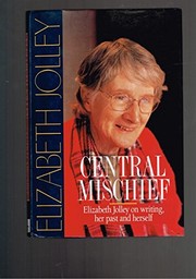 Cover of: Central mischief: Elizabeth Jolley on writing, her past and herself