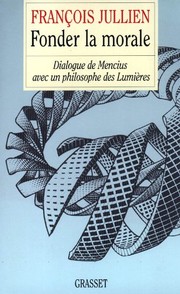 Cover of: Fonder la morale: dialogue de Mencius avec un philosophe des Lumières