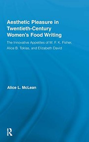 Cover of: Aesthetic pleasure in twentieth-century women's food writing: the innovative appetites of M.F.K. Fisher, Alice B. Toklas, and Elizabeth David