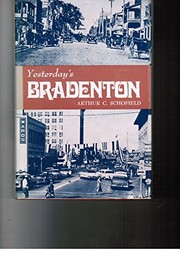 Yesterday's Bradenton, including Manatee County by Arthur C. Schofield