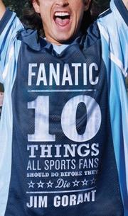Cover of: Fanatic: Ten Things All Sports Fans Should Do Before They Die
